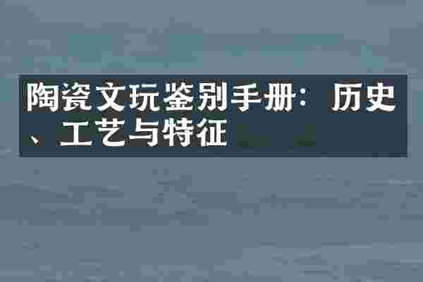 陶瓷文玩鉴别手册：历史、工艺与特征