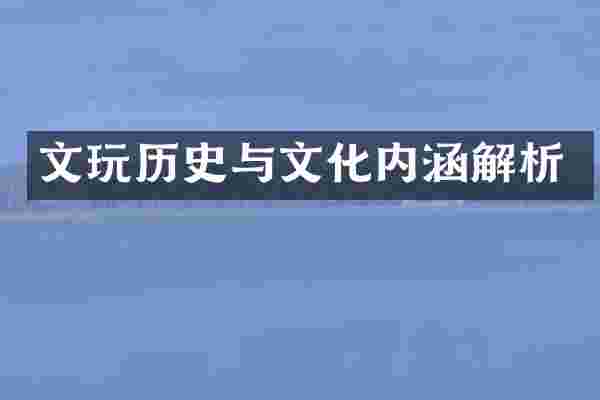 文玩历史与文化内涵解析