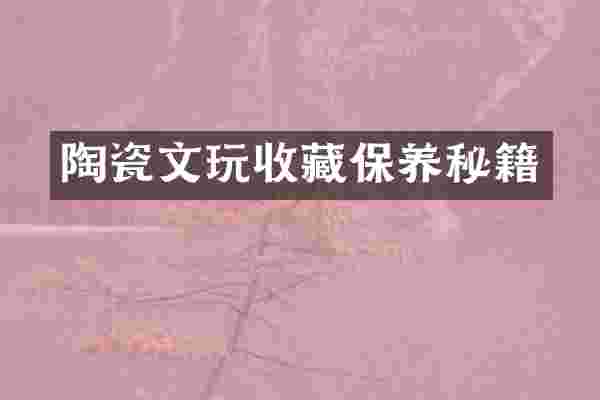 陶瓷文玩收藏保养秘籍