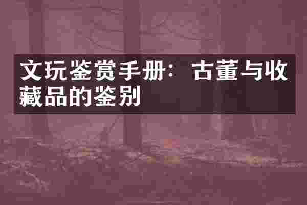 文玩鉴赏手册：古董与收藏品的鉴别