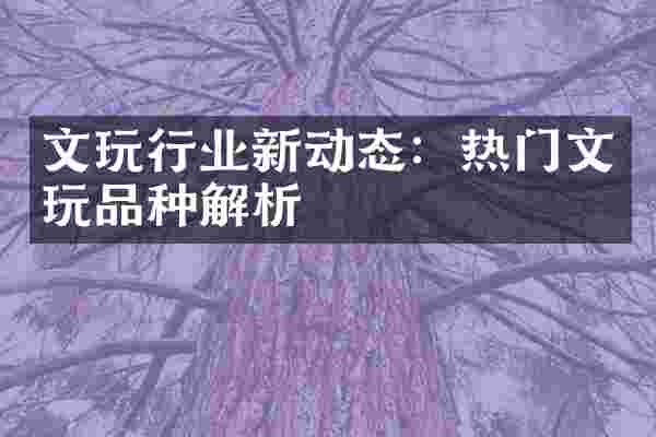 文玩行业新动态：热门文玩品种解析