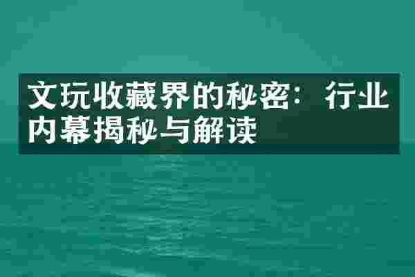 文玩收藏界的秘密：行业内幕揭秘与解读
