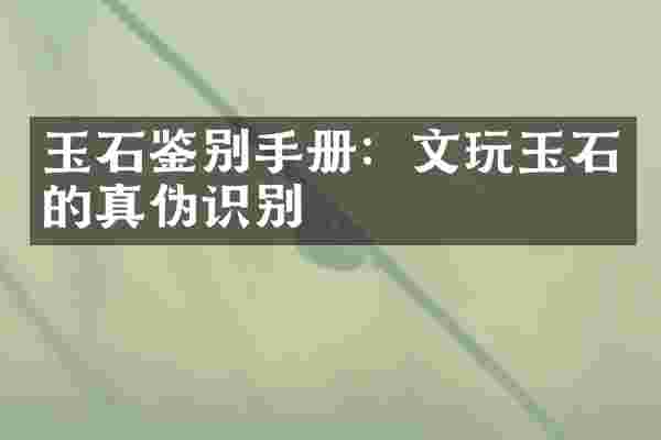 玉石鉴别手册：文玩玉石的真伪识别