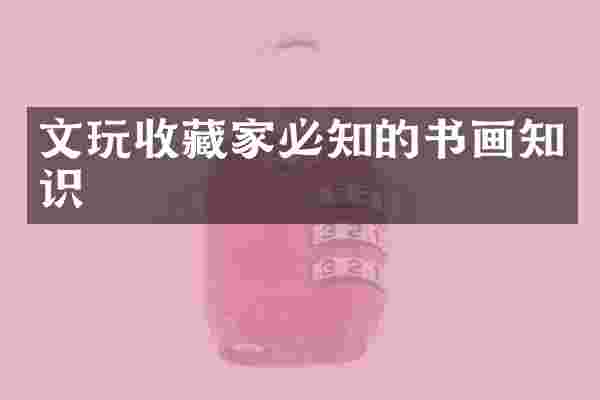 文玩收藏家必知的书画知识