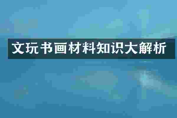文玩书画材料知识大解析