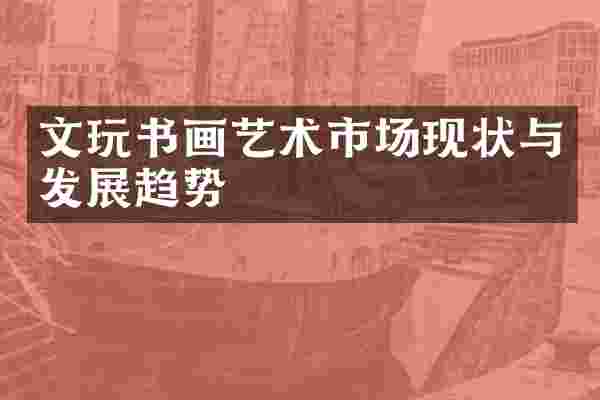 文玩书画艺术市场现状与发展趋势