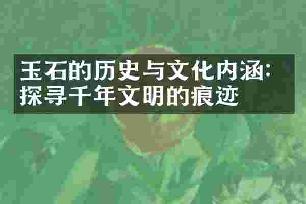 玉石的历史与文化内涵：探寻千年文明的痕迹