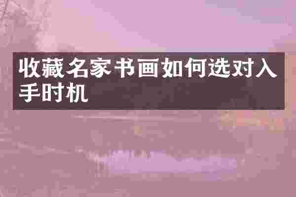 收藏名家书画如何选对入手时机