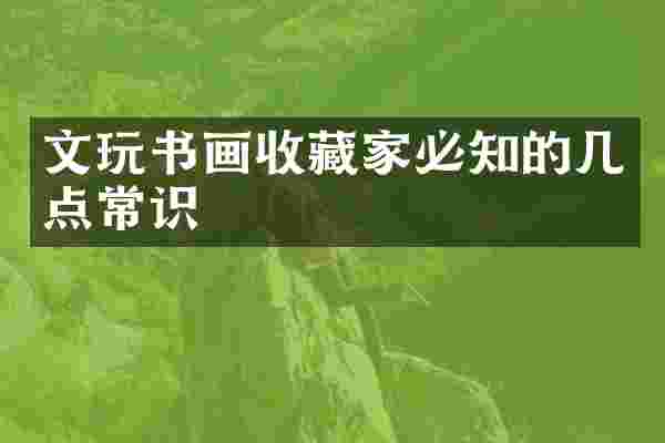 文玩书画收藏家必知的几点常识