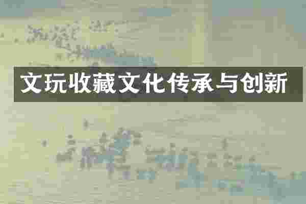文玩收藏文化传承与创新