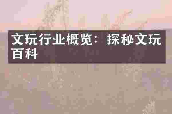 文玩行业概览：探秘文玩百科