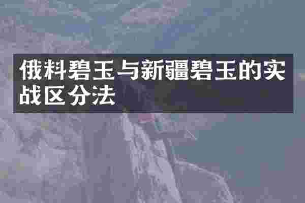 俄料碧玉与新疆碧玉的实战区分法