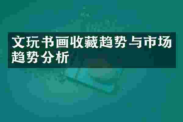 文玩书画收藏趋势与市场趋势分析