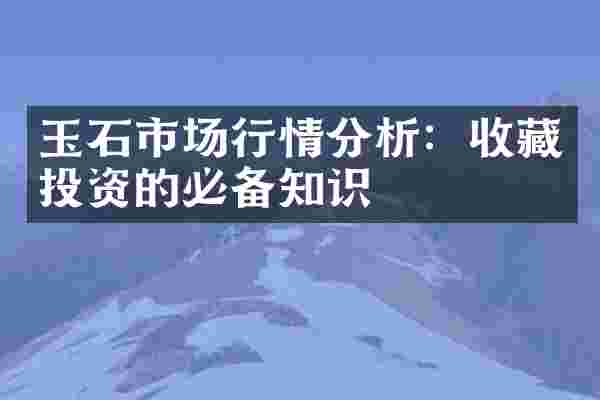 玉石市场行情分析：收藏投资的必备知识