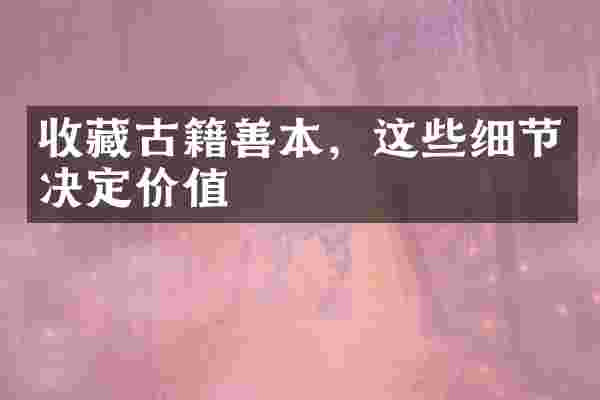 收藏古籍善本，这些细节决定价值