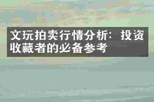 文玩拍卖行情分析：投资收藏者的必备参考