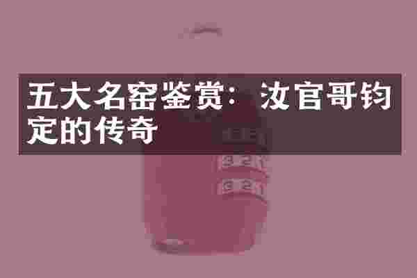 五大名窑鉴赏：汝官哥钧定的传奇
