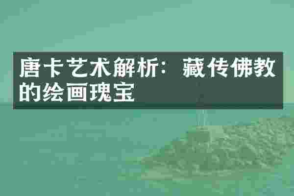 唐卡艺术解析：藏传佛教的绘画瑰宝