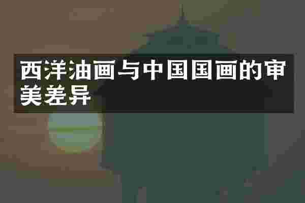 西洋油画与中国国画的审美差异