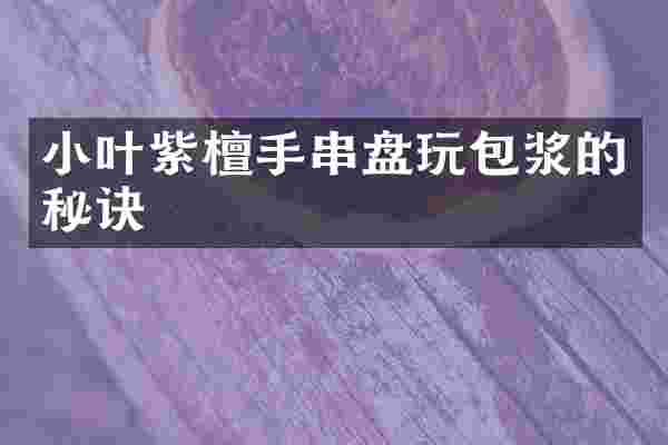 小叶紫檀手串盘玩包浆的秘诀
