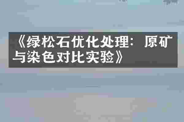 《绿松石优化处理：原矿与染色对比实验》