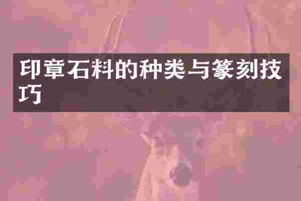 印章石料的种类与篆刻技巧