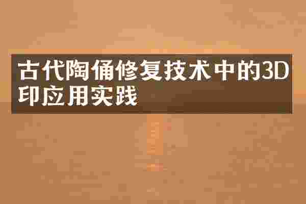 古代陶俑修复技术中的3D打印应用实践