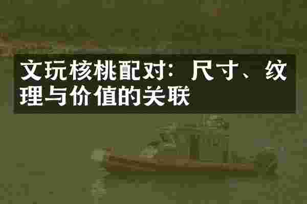 文玩核桃配对：尺寸、纹理与价值的关联