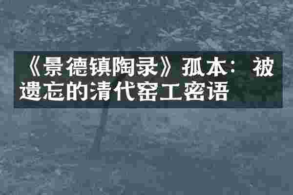 《景德镇陶录》孤本：被遗忘的清代窑工密语