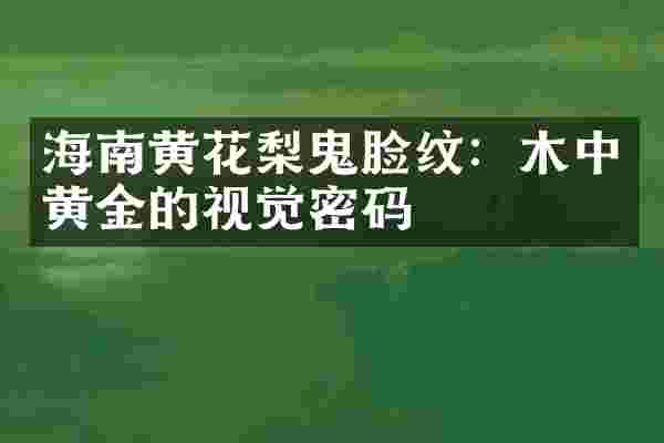 海南黄花梨鬼脸纹：木中黄金的视觉密码