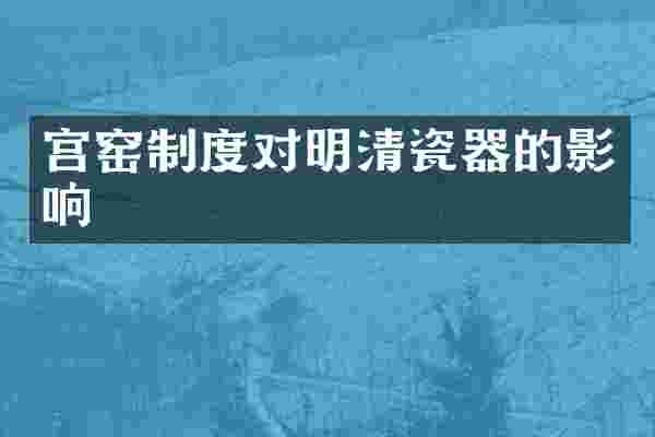 宫窑制度对明清瓷器的影响