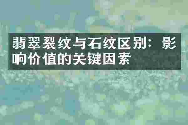 翡翠裂纹与石纹区别：影响价值的关键因素