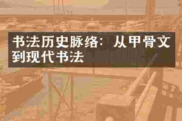 书法历史脉络：从甲骨文到现代书法