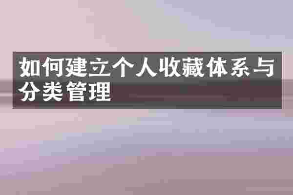 如何建立个人收藏体系与分类管理