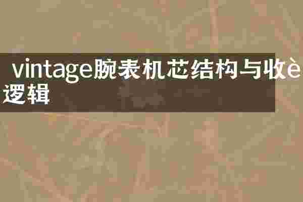 vintage腕表机芯结构与收藏逻辑