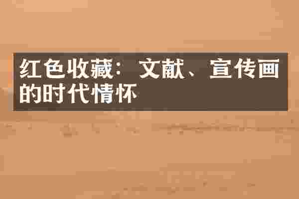红色收藏：文献、宣传画的时代情怀