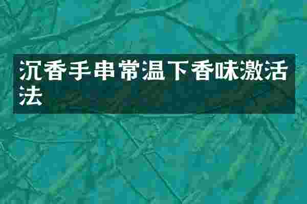 沉香手串常温下香味激活法