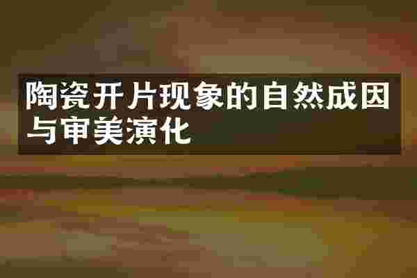 陶瓷开片现象的自然成因与审美演化