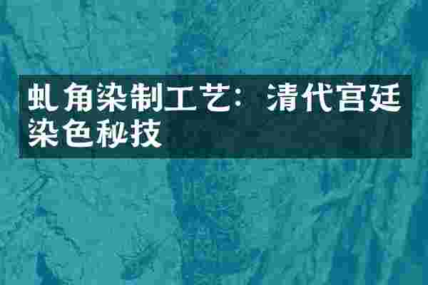 虬角染制工艺：清代宫廷染色秘技