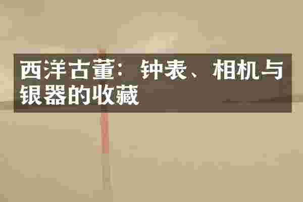 西洋古董：钟表、相机与银器的收藏
