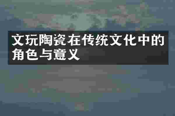文玩陶瓷在传统文化中的角色与意义