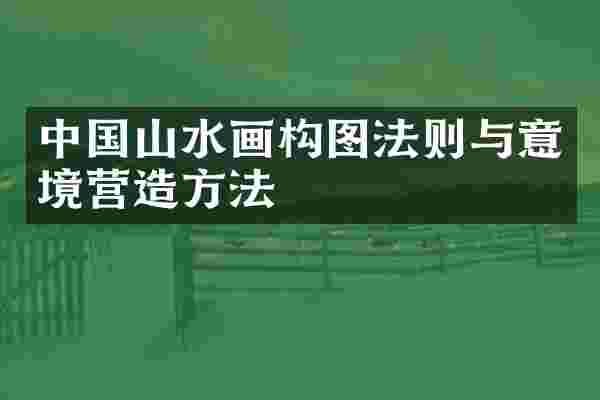中国山水画构图法则与意境营造方法