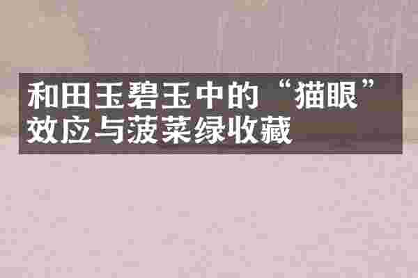 和田玉碧玉中的&ldquo;猫眼&rdquo;效应与菠菜绿收藏