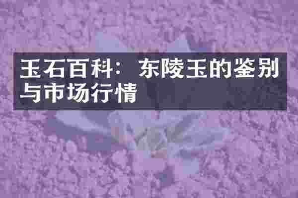 玉石百科：东陵玉的鉴别与市场行情
