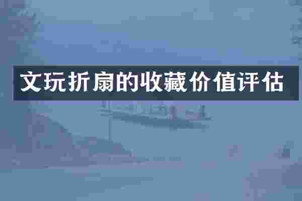 文玩折扇的收藏价值评估