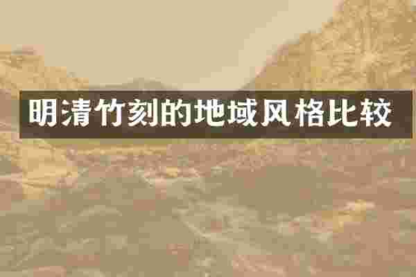 明清竹刻的地域风格比较