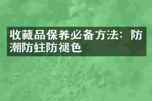 收藏品保养必备方法：防潮防蛀防褪色