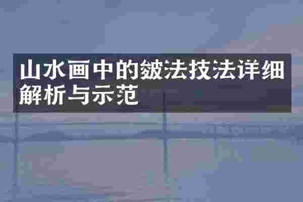 山水画中的皴法技法详细解析与示范