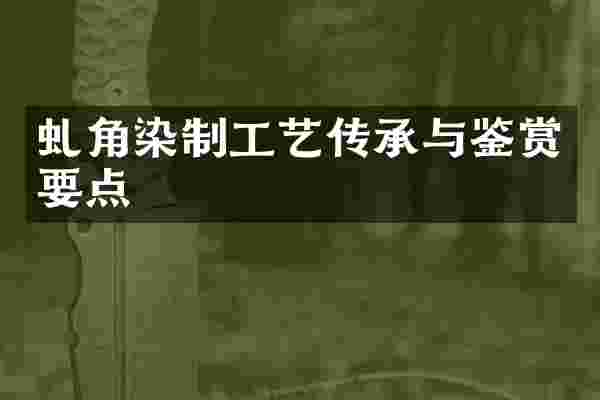 虬角染制工艺传承与鉴赏要点