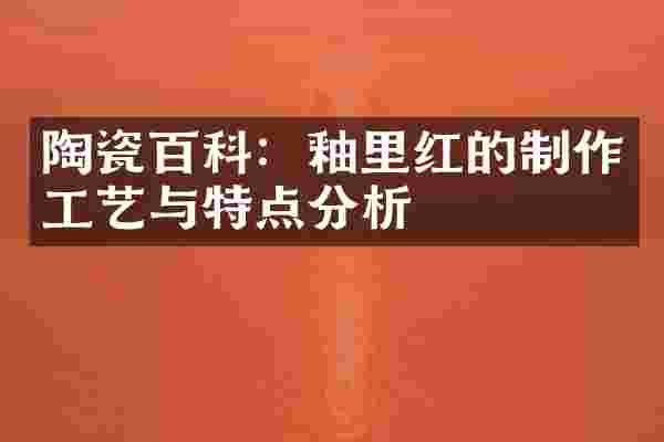 陶瓷百科：釉里红的制作工艺与特点分析